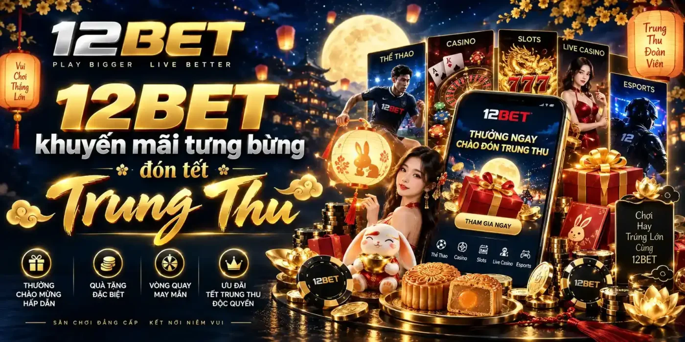 12BET khuyến mãi tưng bừng Trung Thu
