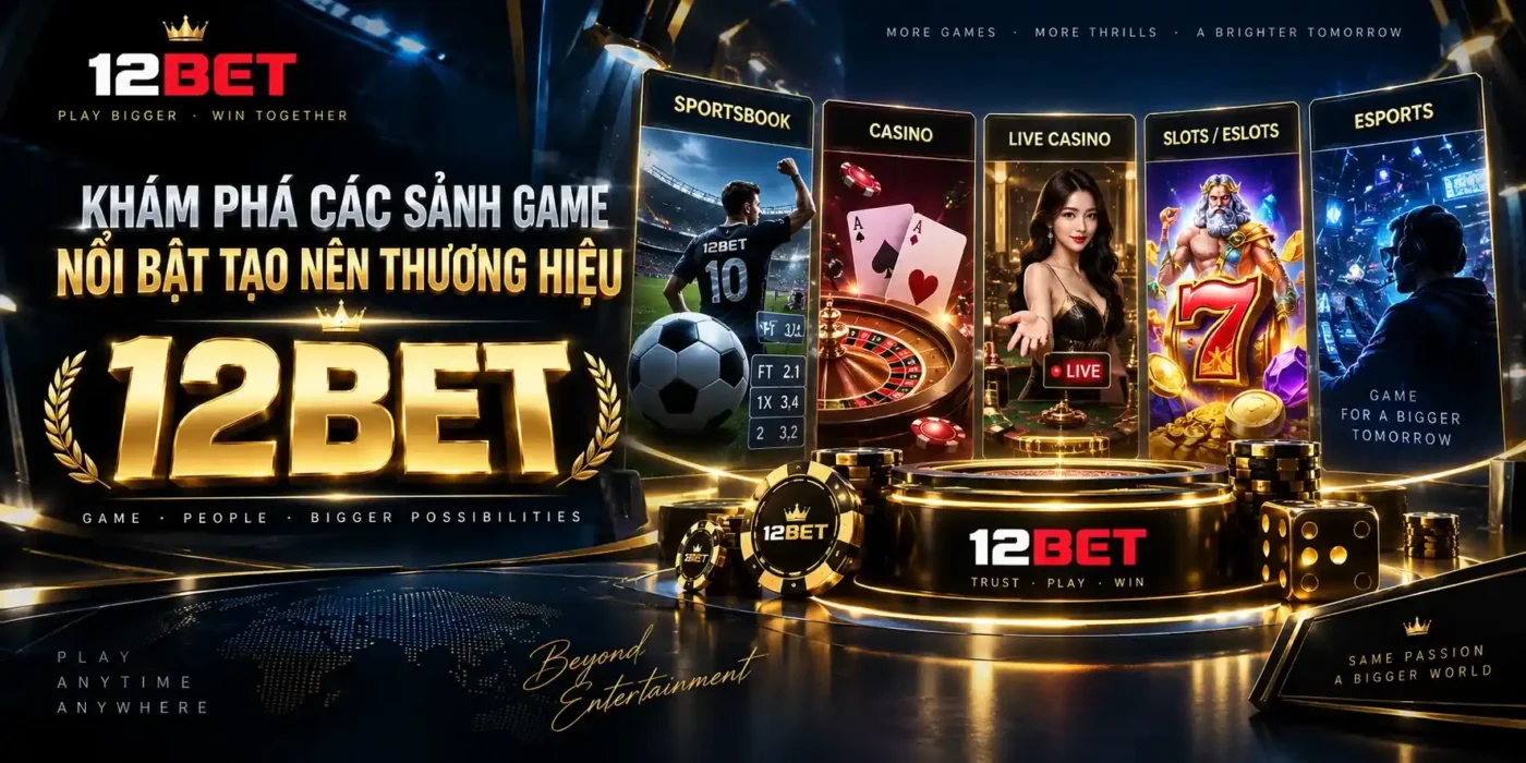 Khám phá các sảnh game nổi bật 12BET